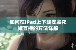 如何在iPad上下载安装花椒直播的方法详解