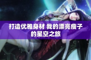 打造优雅身材 我的漂亮瘦子的星空之旅