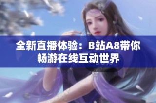 全新直播体验：B站A8带你畅游在线互动世界