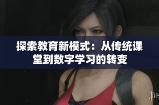 探索教育新模式：从传统课堂到数字学习的转变