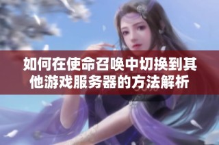 如何在使命召唤中切换到其他游戏服务器的方法解析