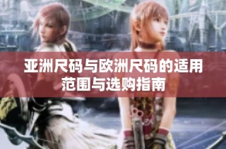 亚洲尺码与欧洲尺码的适用范围与选购指南