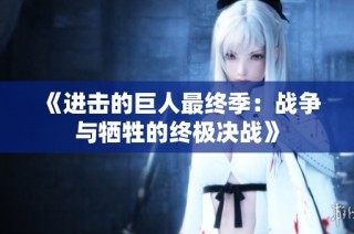 《进击的巨人最终季：战争与牺牲的终极决战》