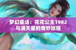 梦幻童话：花花公主1982与满天星的奇妙旅程