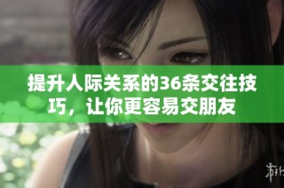 提升人际关系的36条交往技巧，让你更容易交朋友