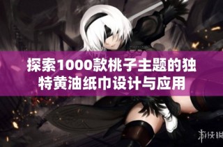 探索1000款桃子主题的独特黄油纸巾设计与应用