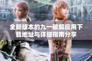 全新版本的九一破解应用下载地址与详细指南分享