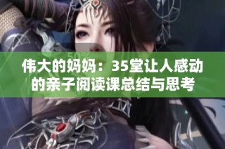 伟大的妈妈：35堂让人感动的亲子阅读课总结与思考
