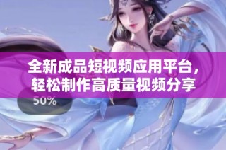 全新成品短视频应用平台，轻松制作高质量视频分享