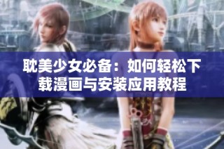 耽美少女必备：如何轻松下载漫画与安装应用教程