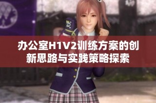 办公室H1V2训练方案的创新思路与实践策略探索