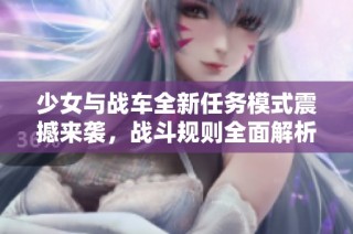 少女与战车全新任务模式震撼来袭，战斗规则全面解析！