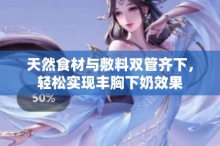 天然食材与敷料双管齐下，轻松实现丰胸下奶效果