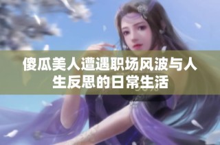 傻瓜美人遭遇职场风波与人生反思的日常生活