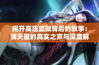 揭开高压监狱背后的故事：满天星的真实之声与深度解析