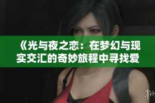《光与夜之恋：在梦幻与现实交汇的奇妙旅程中寻找爱情》