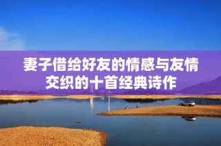 妻子借给好友的情感与友情交织的十首经典诗作