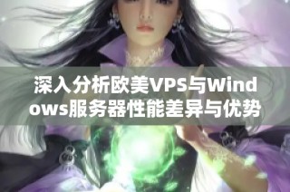 深入分析欧美VPS与Windows服务器性能差异与优势