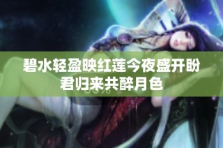 碧水轻盈映红莲今夜盛开盼君归来共醉月色