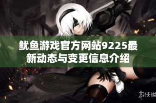 鱿鱼游戏官方网站9225最新动态与变更信息介绍