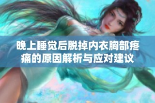 晚上睡觉后脱掉内衣胸部疼痛的原因解析与应对建议
