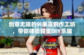 创意无限的9i果冻制作工坊，带你体验甜蜜DIY乐趣