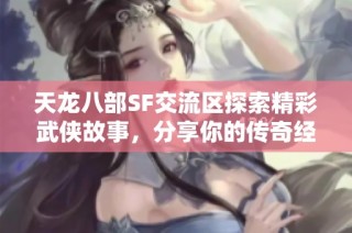 天龙八部SF交流区探索精彩武侠故事，分享你的传奇经历