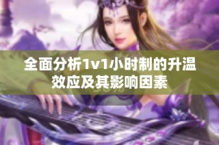 全面分析1v1小时制的升温效应及其影响因素