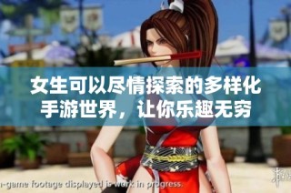 女生可以尽情探索的多样化手游世界，让你乐趣无穷