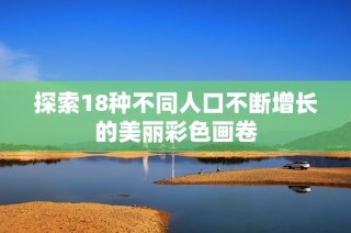 探索18种不同人口不断增长的美丽彩色画卷