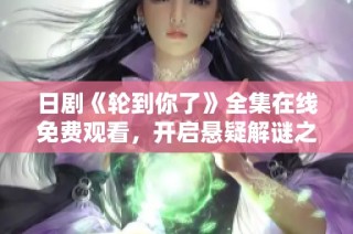 日剧《轮到你了》全集在线免费观看，开启悬疑解谜之旅