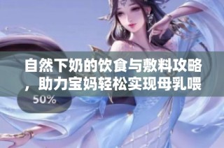 自然下奶的饮食与敷料攻略，助力宝妈轻松实现母乳喂养