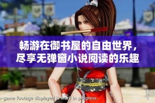 畅游在御书屋的自由世界，尽享无弹窗小说阅读的乐趣