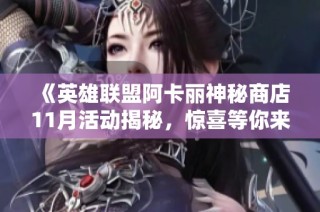 《英雄联盟阿卡丽神秘商店11月活动揭秘，惊喜等你来体验》