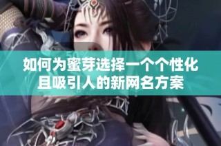 如何为蜜芽选择一个个性化且吸引人的新网名方案
