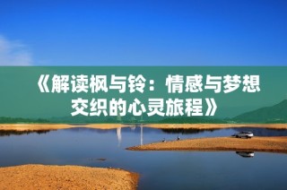 《解读枫与铃：情感与梦想交织的心灵旅程》