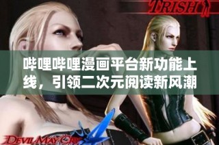 哔哩哔哩漫画平台新功能上线，引领二次元阅读新风潮
