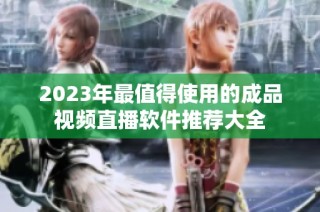 2023年最值得使用的成品视频直播软件推荐大全
