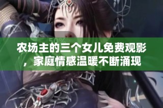农场主的三个女儿免费观影，家庭情感温暖不断涌现