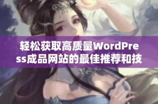 轻松获取高质量WordPress成品网站的最佳推荐和技巧