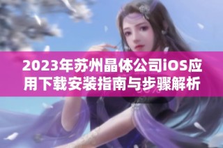 2023年苏州晶体公司iOS应用下载安装指南与步骤解析