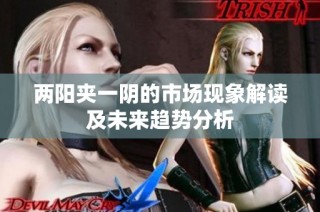 两阳夹一阴的市场现象解读及未来趋势分析