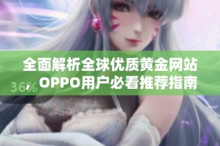 全面解析全球优质黄金网站，OPPO用户必看推荐指南