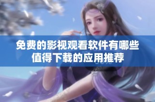 免费的影视观看软件有哪些值得下载的应用推荐