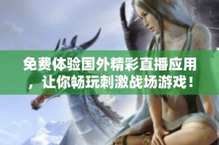 免费体验国外精彩直播应用，让你畅玩刺激战场游戏！
