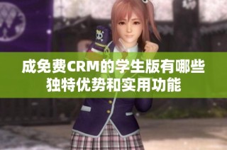 成免费CRM的学生版有哪些独特优势和实用功能