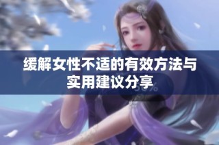 缓解女性不适的有效方法与实用建议分享