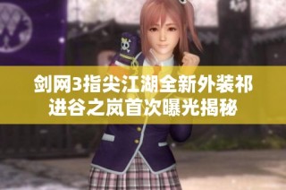 剑网3指尖江湖全新外装祁进谷之岚首次曝光揭秘