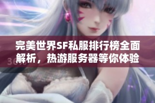 完美世界SF私服排行榜全面解析，热游服务器等你体验