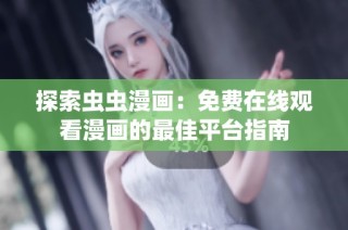 探索虫虫漫画：免费在线观看漫画的最佳平台指南